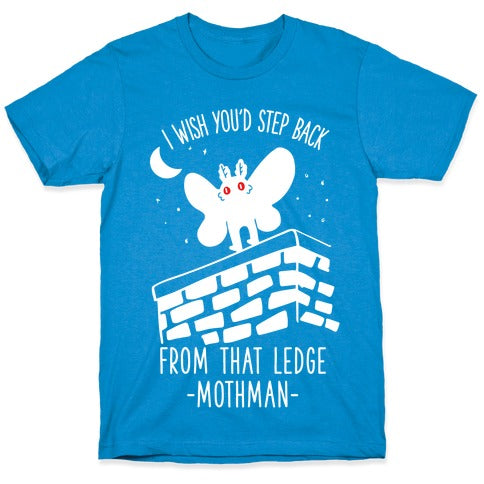 I Wish You'd Step Back From That Ledge Mothman T-Shirt